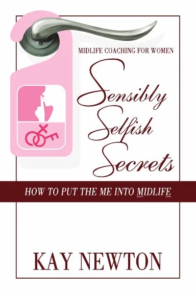 'Sensibly Selfish Secrets Ð How To Put The Me Into Mid Life'